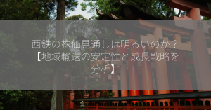 西鉄の株価見通しは明るいのか？【地域輸送の安定性と成長戦略を分析】